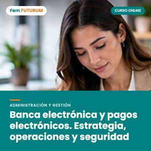 Banca electrónica y pagos electrónicos. Estrategia, operaciones y seguridad – curso online Fem FUTURUM