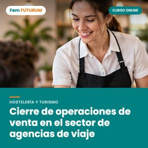 Cierre de operaciones de venta en el sector de agencias de viaje – curso online Fem FUTURUM