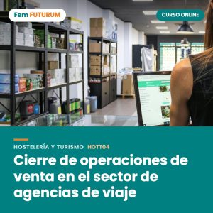 Cierre de operaciones de venta en el sector de agencias de viaje – curso online Fem FUTURUM