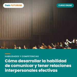 Cómo desarrollar la habilidad de comunicar y tener relaciones interpersonales efectivas – curso online Fem FUTURUM