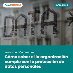 Cómo saber si la organización cumple con la protección de datos personales – curso online Fem FUTURUM