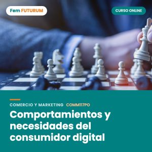Comportamientos y necesidades del consumidor digital – curso online Fem FUTURUM
