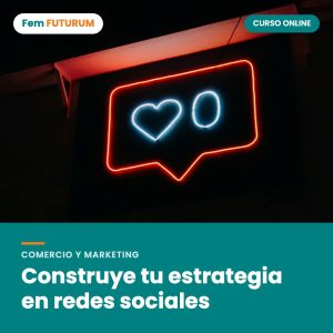 Construye tu estrategia en redes sociales – curso online Fem FUTURUM