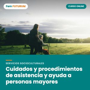 Cuidados y procedimientos de asistencia y ayuda a personas mayores – curso online Fem FUTURUM
