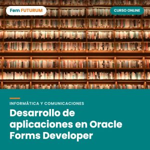 Desarrollo de aplicaciones en Oracle Forms Developer – curso online Fem FUTURUM