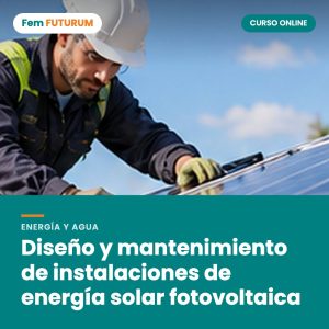 Diseño y mantenimiento de instalaciones de energía solar fotovoltaica – curso online Fem FUTURUM