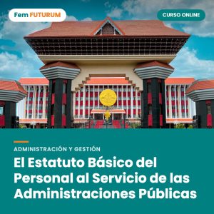 El Estatuto Básico del Personal al Servicio de las Administraciones Públicas – curso online Fem FUTURUM