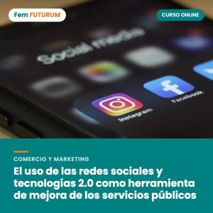 El uso de las redes sociales y tecnologías 2.0 como herramienta de mejora de los servicios públicos – curso online Fem FUTURUM