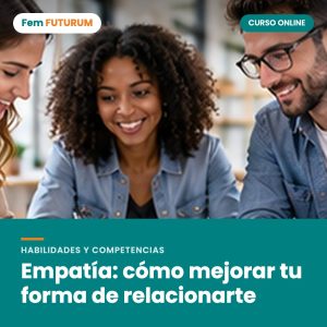 Empatía: cómo mejorar tu forma de relacionarte – curso online Fem FUTURUM