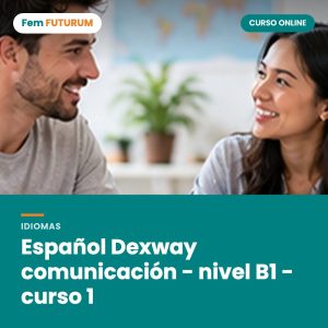 Español Dexway comunicación - nivel B1 - curso 1 – curso online Fem FUTURUM