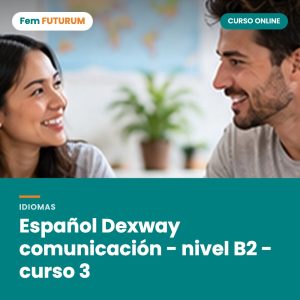Español Dexway comunicación - nivel B2 - curso 3 – curso online Fem FUTURUM