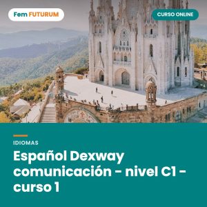 Español Dexway comunicación - nivel C1 - curso 1 – curso online Fem FUTURUM