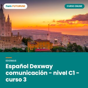 Español Dexway comunicación - nivel C1 - curso 3 – curso online Fem FUTURUM