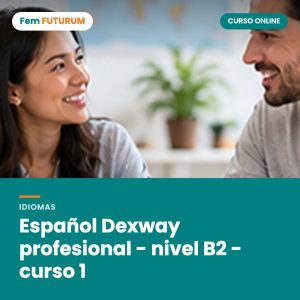 Español Dexway profesional - nivel B2 - curso 1 – curso online Fem FUTURUM