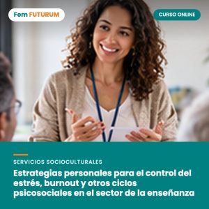 Estrategias personales para el control del estrés, burnout y otros ciclos psicosociales en el sector de la enseñanza – curso online Fem FUTURUM