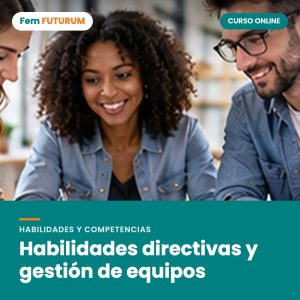 Habilidades directivas y gestión de equipos – curso online Fem FUTURUM