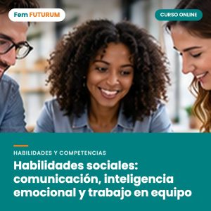 Habilidades sociales: comunicación, inteligencia emocional y trabajo en equipo – curso online Fem FUTURUM