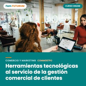Herramientas tecnológicas al servicio de la gestión comercial de clientes – curso online Fem FUTURUM