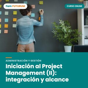 Iniciación al Project Management (II): integración y alcance – curso online Fem FUTURUM