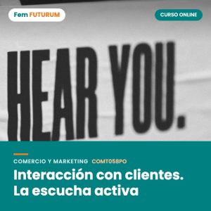 Interacción con clientes. La escucha activa – curso online Fem FUTURUM