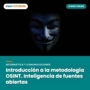 Introducción a la metodología OSINT. Inteligencia de fuentes abiertas – curso online Fem FUTURUM