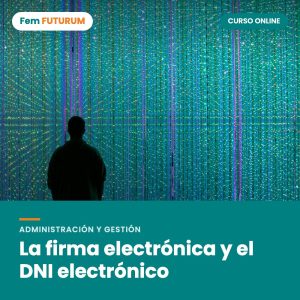 La firma electrónica y el DNI electrónico – curso online Fem FUTURUM