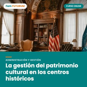 La gestión del patrimonio cultural en los centros históricos – curso online Fem FUTURUM
