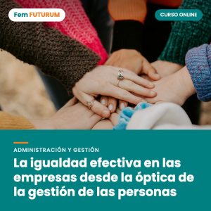 La igualdad efectiva en las empresas desde la óptica de la gestión de las personas – curso online Fem FUTURUM