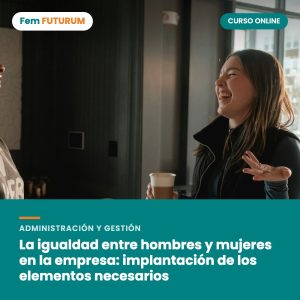 La igualdad entre hombres y mujeres en la empresa: implantación de los elementos necesarios – curso online Fem FUTURUM