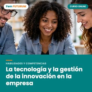 La tecnología y la gestión de la innovación en la empresa – curso online Fem FUTURUM