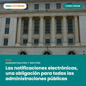 Las notificaciones electrónicas, una obligación para todas las administraciones públicas – curso online Fem FUTURUM