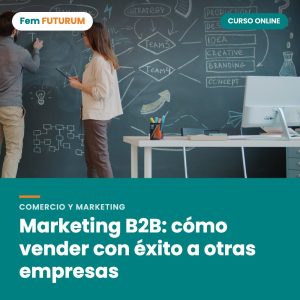 Marketing B2B: cómo vender con éxito a otras empresas – curso online Fem FUTURUM