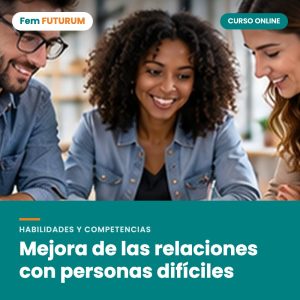 Mejora de las relaciones con personas difíciles – curso online Fem FUTURUM