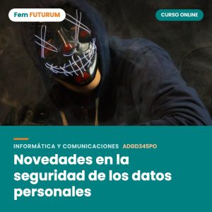 Novedades en la seguridad de los datos personales – curso online Fem FUTURUM