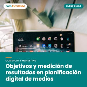 Objetivos y medición de resultados en planificación digital de medios – curso online Fem FUTURUM