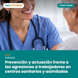 Prevención y actuación frente a las agresiones a trabajadores en centros sanitarios y asimilados – curso online Fem FUTURUM