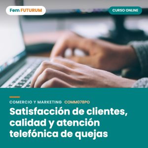 Satisfacción de clientes, calidad y atención telefónica de quejas – curso online Fem FUTURUM