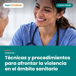 Técnicas y procedimientos para afrontar la violencia en el ámbito sanitario – curso online Fem FUTURUM