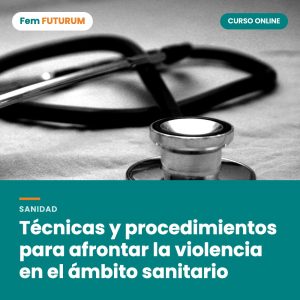 Técnicas y procedimientos para afrontar la violencia en el ámbito sanitario – curso online Fem FUTURUM