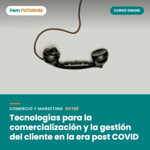Tecnologías para la comercialización y la gestión del cliente en la era post COVID – curso online Fem FUTURUM