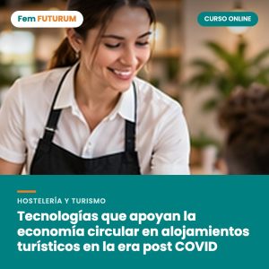 Tecnologías que apoyan la economía circular en alojamientos turísticos en la era post COVID – curso online Fem FUTURUM
