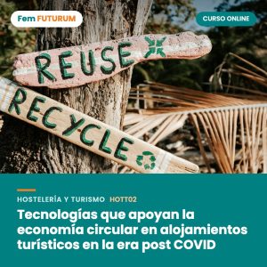 Tecnologías que apoyan la economía circular en alojamientos turísticos en la era post COVID – curso online Fem FUTURUM