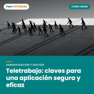 Teletrabajo: claves para una aplicación segura y eficaz – curso online Fem FUTURUM